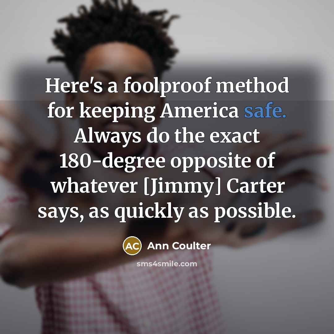 “Here's a foolproof method for keeping America safe. Always do…” quote by Ann Coulter