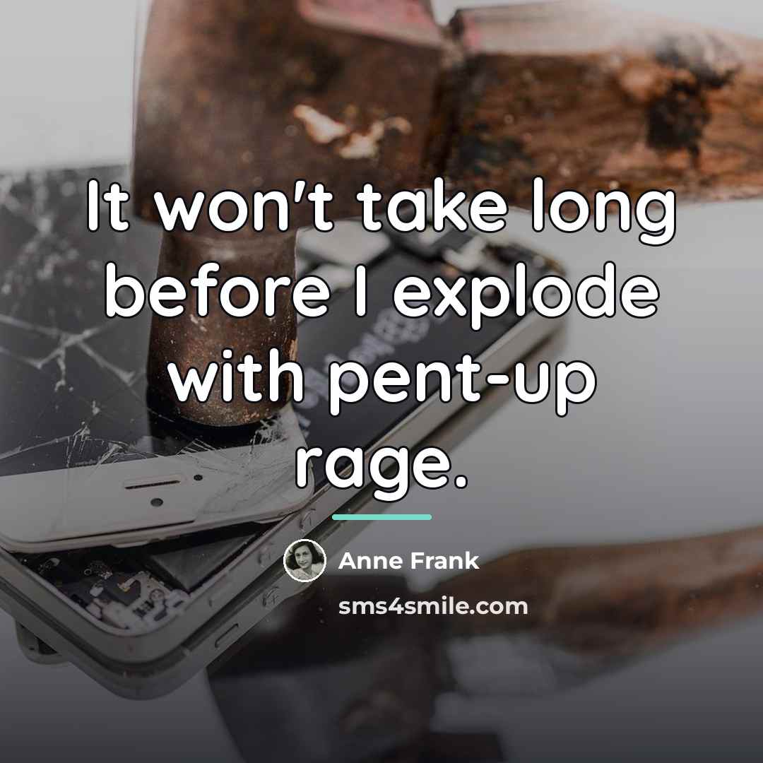 “It won't take long before I explode with pent-up rage.…” quote by Anne Frank