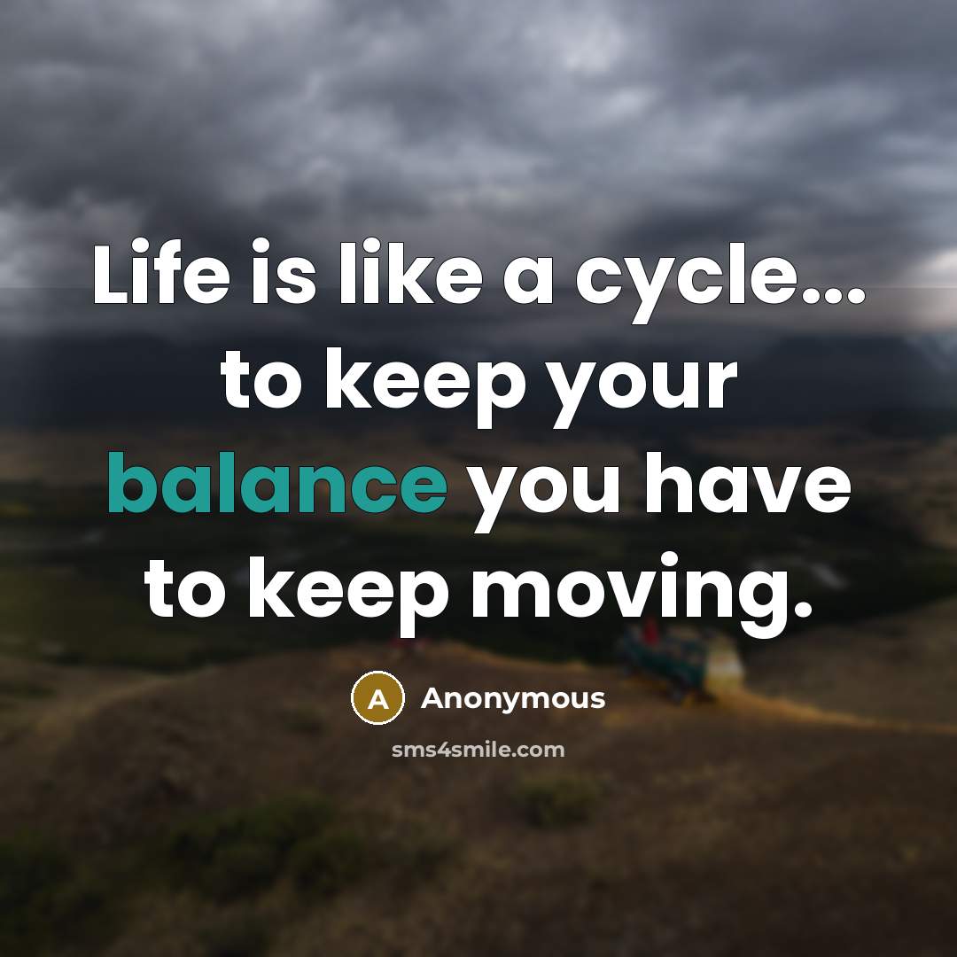 “Life is like a cycle... to keep your balance you…” quote by Anonymous