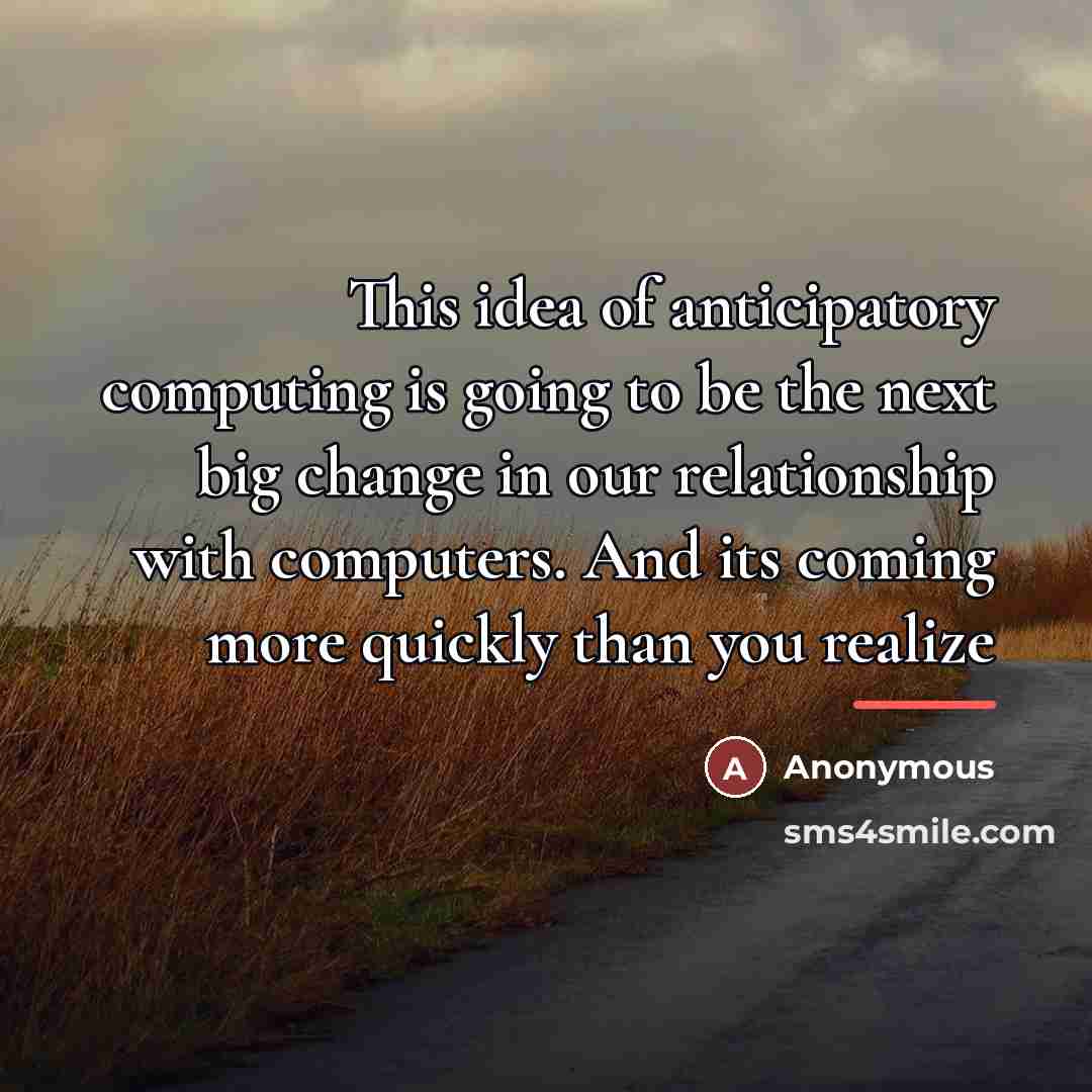 “This idea of anticipatory computing is going to be the…” quote by Anonymous