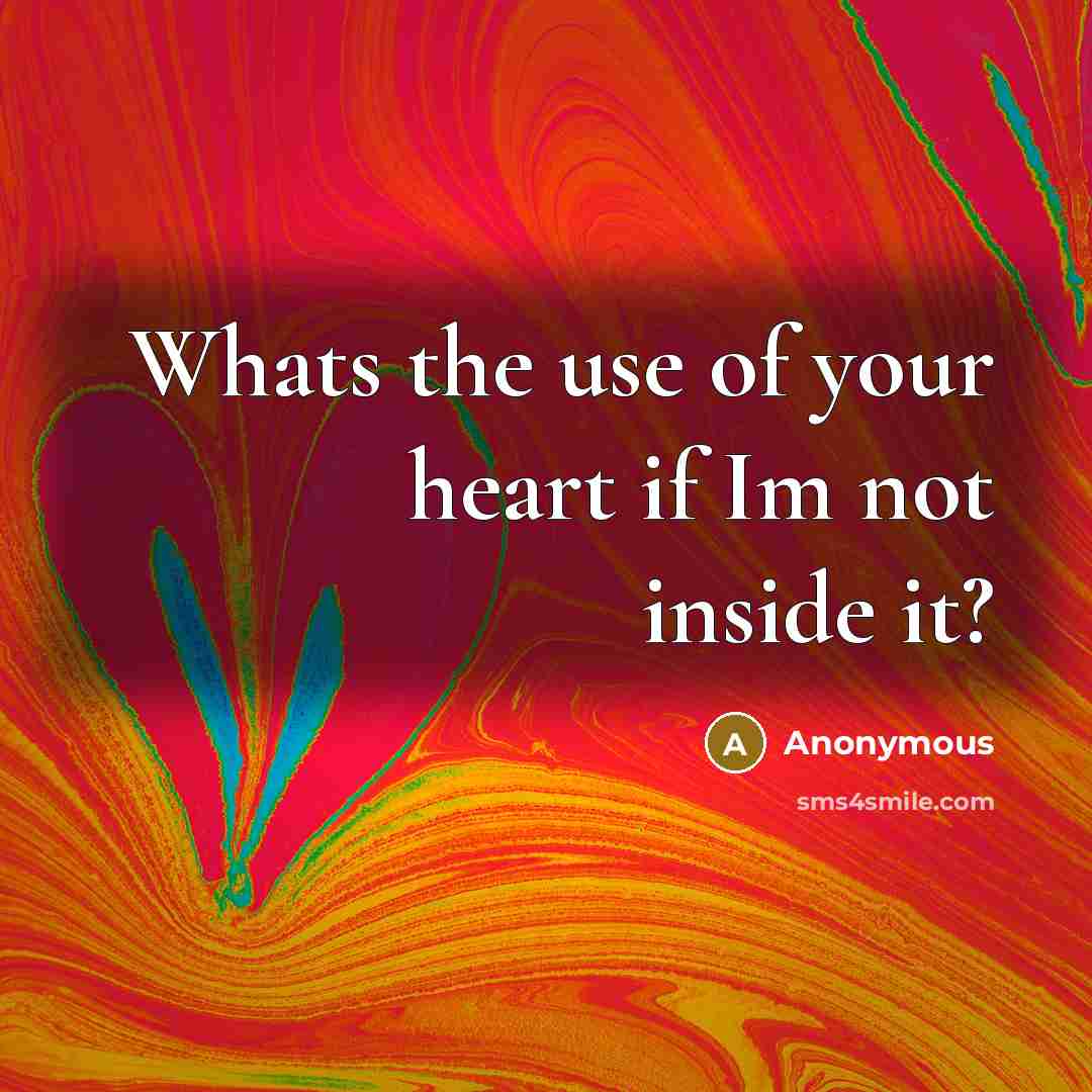 “Whats the use of your heart if Im not inside…” quote by Anonymous