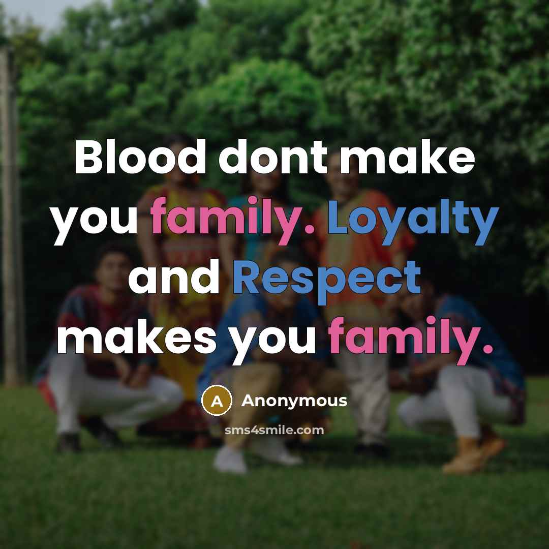 “Blood dont make you family. Loyalty and Respect makes you…” quote by Anonymous