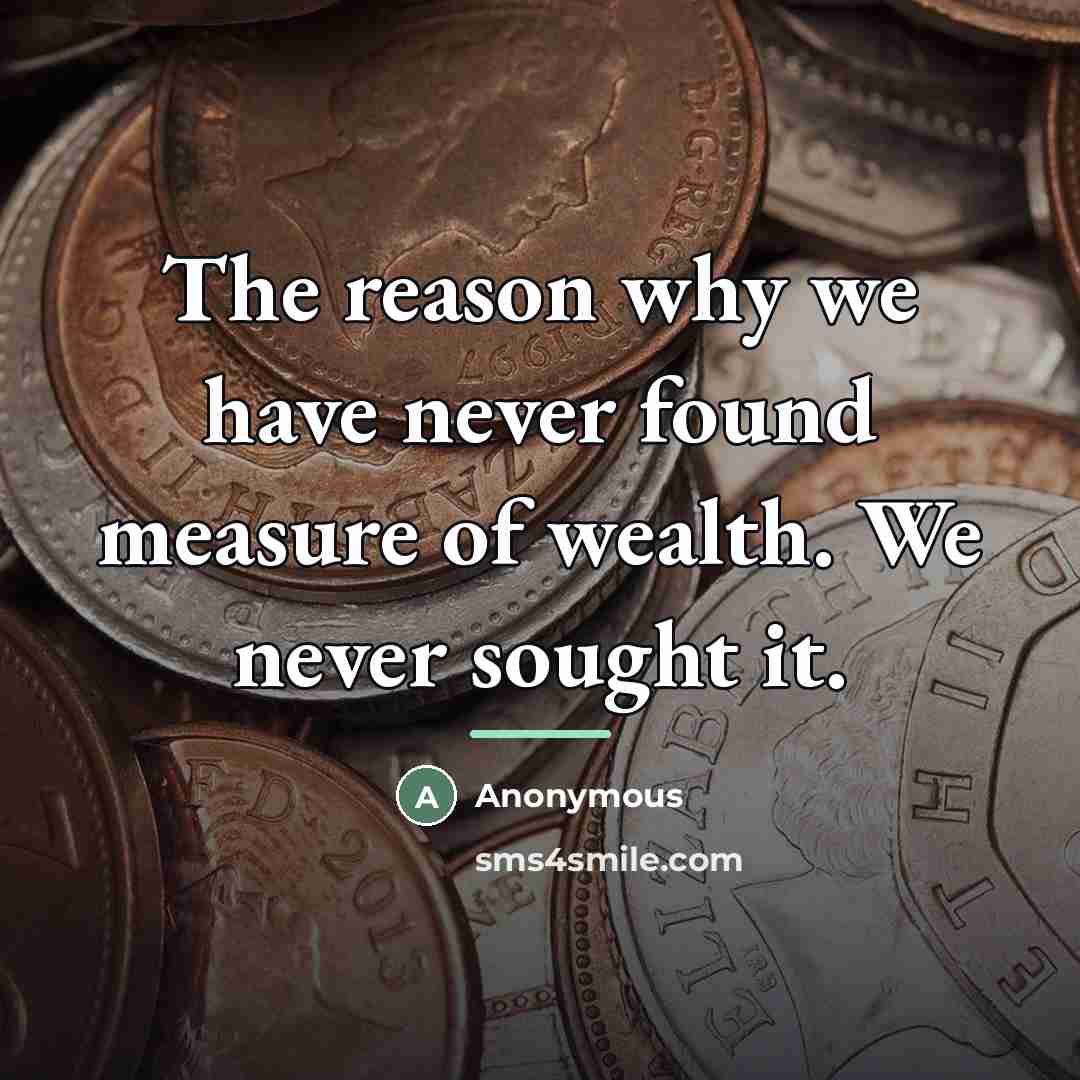 “The reason why we have never found measure of wealth.…” quote by Anonymous