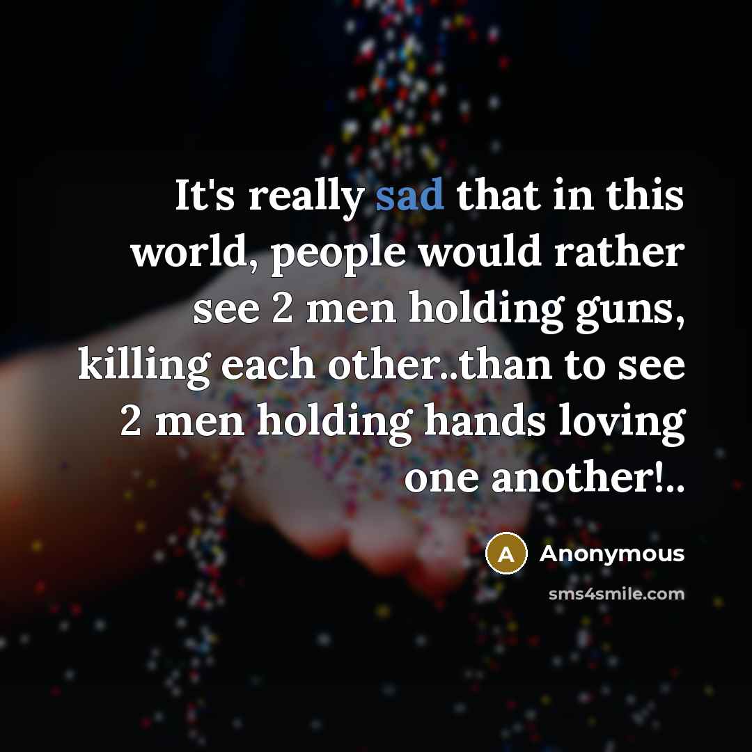 “It's really sad that in this world, people would rather…” quote by Anonymous