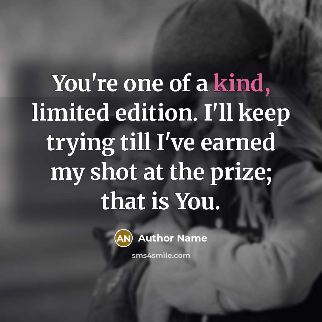 “You're one of a kind, limited edition. I'll keep trying…” quote by Author Name