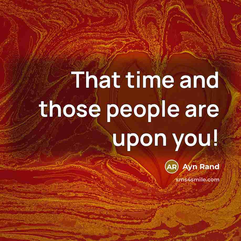 “That time and those people are upon you!…” quote by Ayn Rand