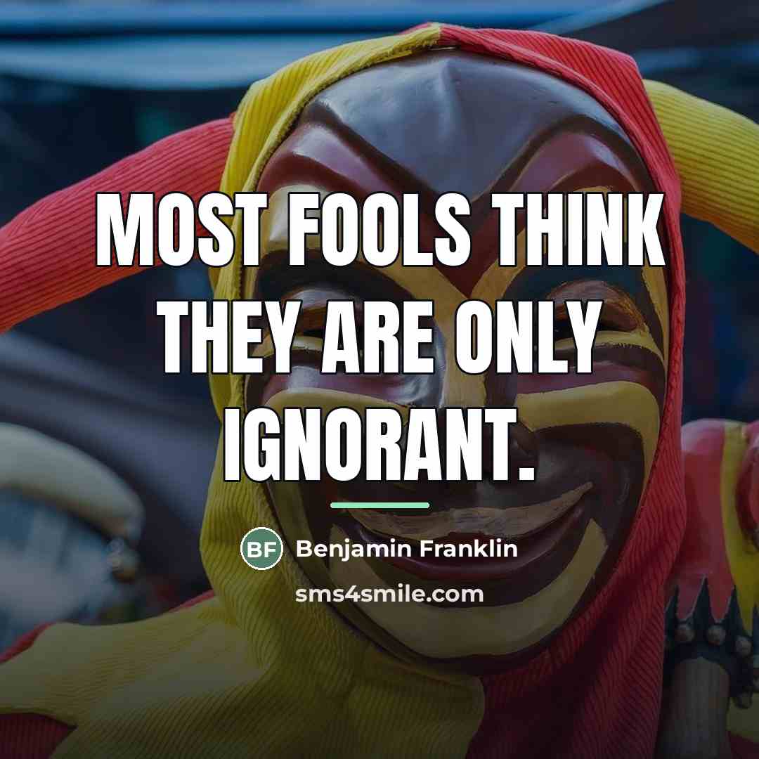“Most fools think they are only ignorant.…” quote by Benjamin Franklin