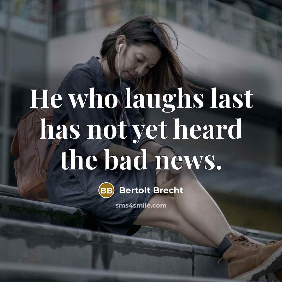 “He who laughs last has not yet heard the bad…” quote by Bertolt Brecht