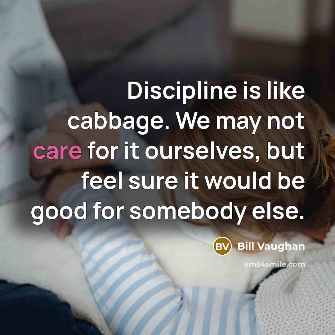 “Discipline is like cabbage. We may not care for it…” quote by Bill Vaughan