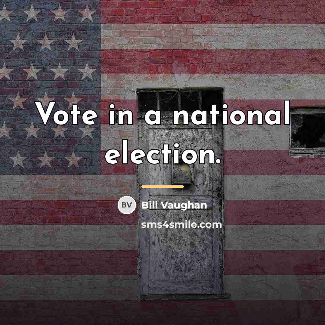 “Vote in a national election.…” quote by Bill Vaughan