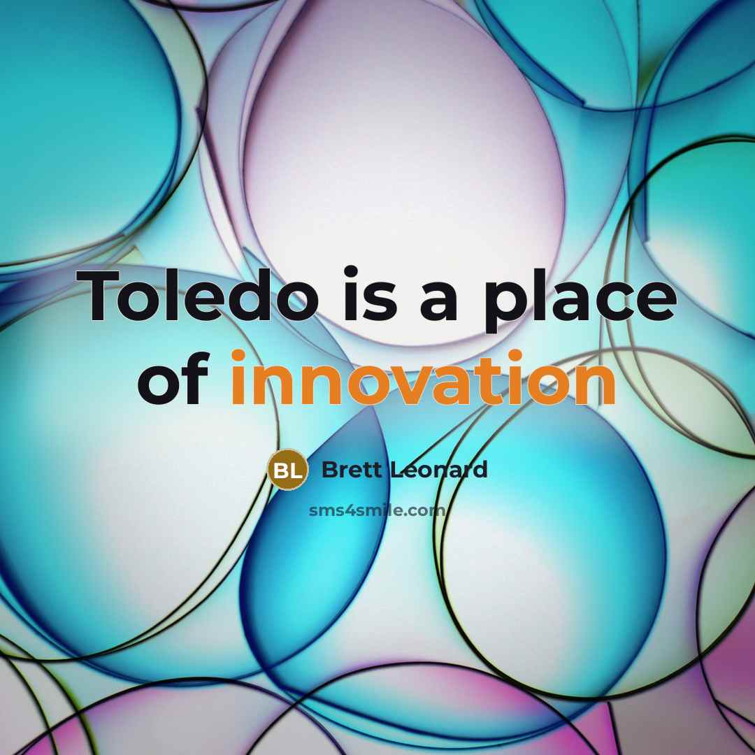 “Toledo is a place of innovation…” quote by Brett Leonard
