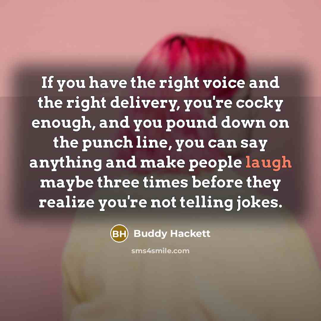 “If you have the right voice and the right delivery,…” quote by Buddy Hackett