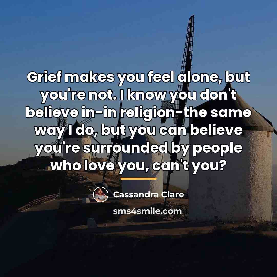 “Grief makes you feel alone, but you're not. I know…” quote by Cassandra Clare