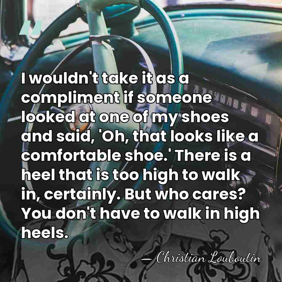 I wouldn't take it as a compliment if someone looked at one&hellip; - Christian Louboutin