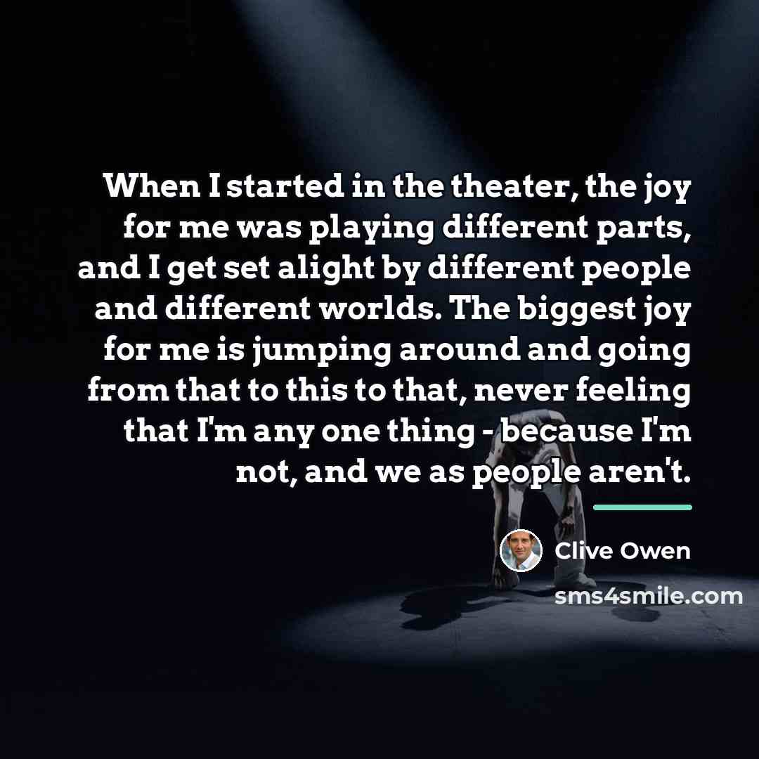 “When I started in the theater, the joy for me…” quote by Clive Owen