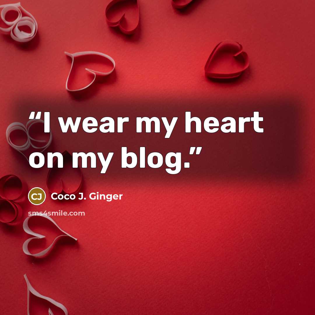 “I wear my heart on my blog.” quote by Coco J. Ginger