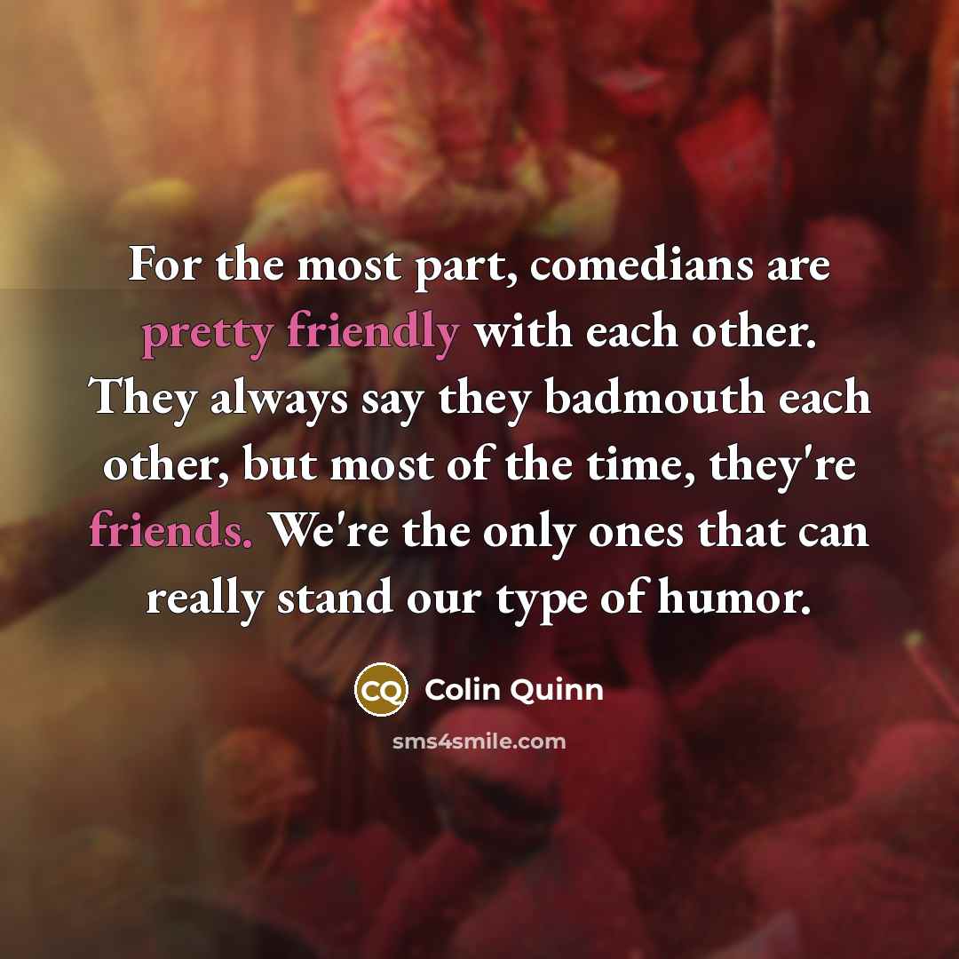 “For the most part, comedians are pretty friendly with each…” quote by Colin Quinn