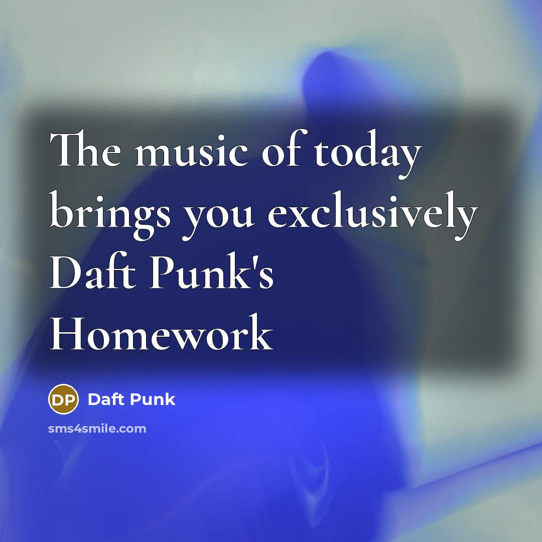 “The music of today brings you exclusively Daft Punk's Homework” quote by Daft Punk