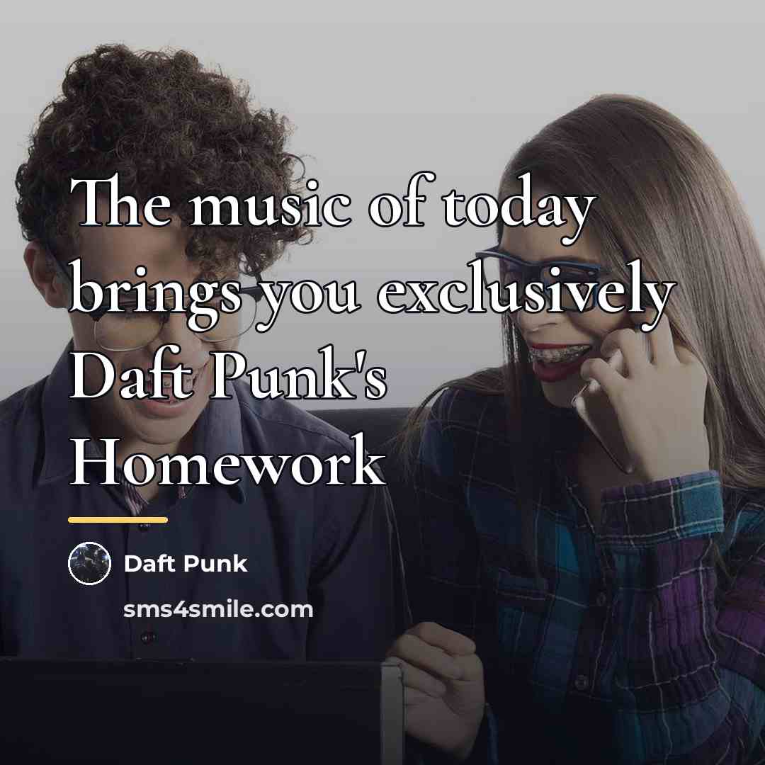 “The music of today brings you exclusively Daft Punk's Homework…” quote by Daft Punk