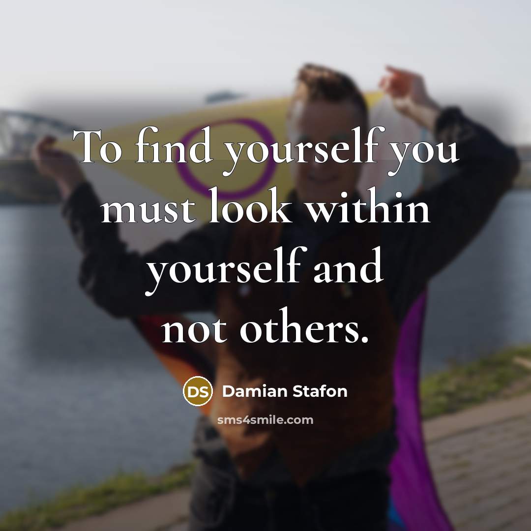 “To find yourself you must look within yourself and not…” quote by Damian Stafon