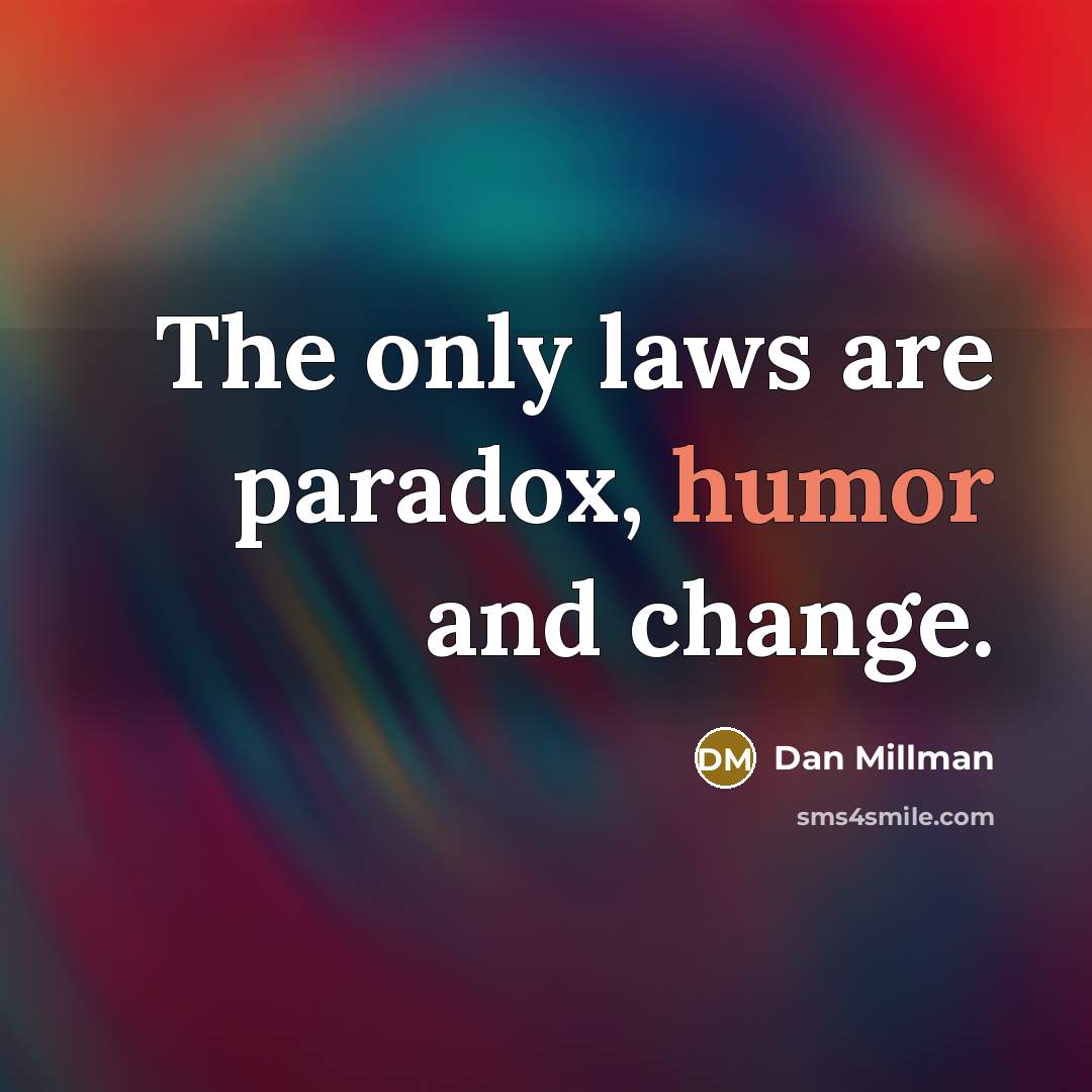 “The only laws are paradox, humor and change.…” quote by Dan Millman