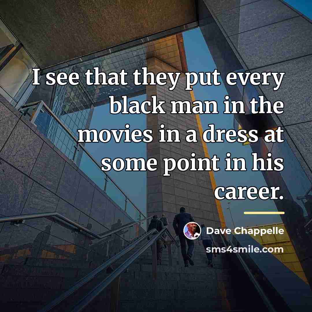 “I see that they put every black man in the…” quote by Dave Chappelle