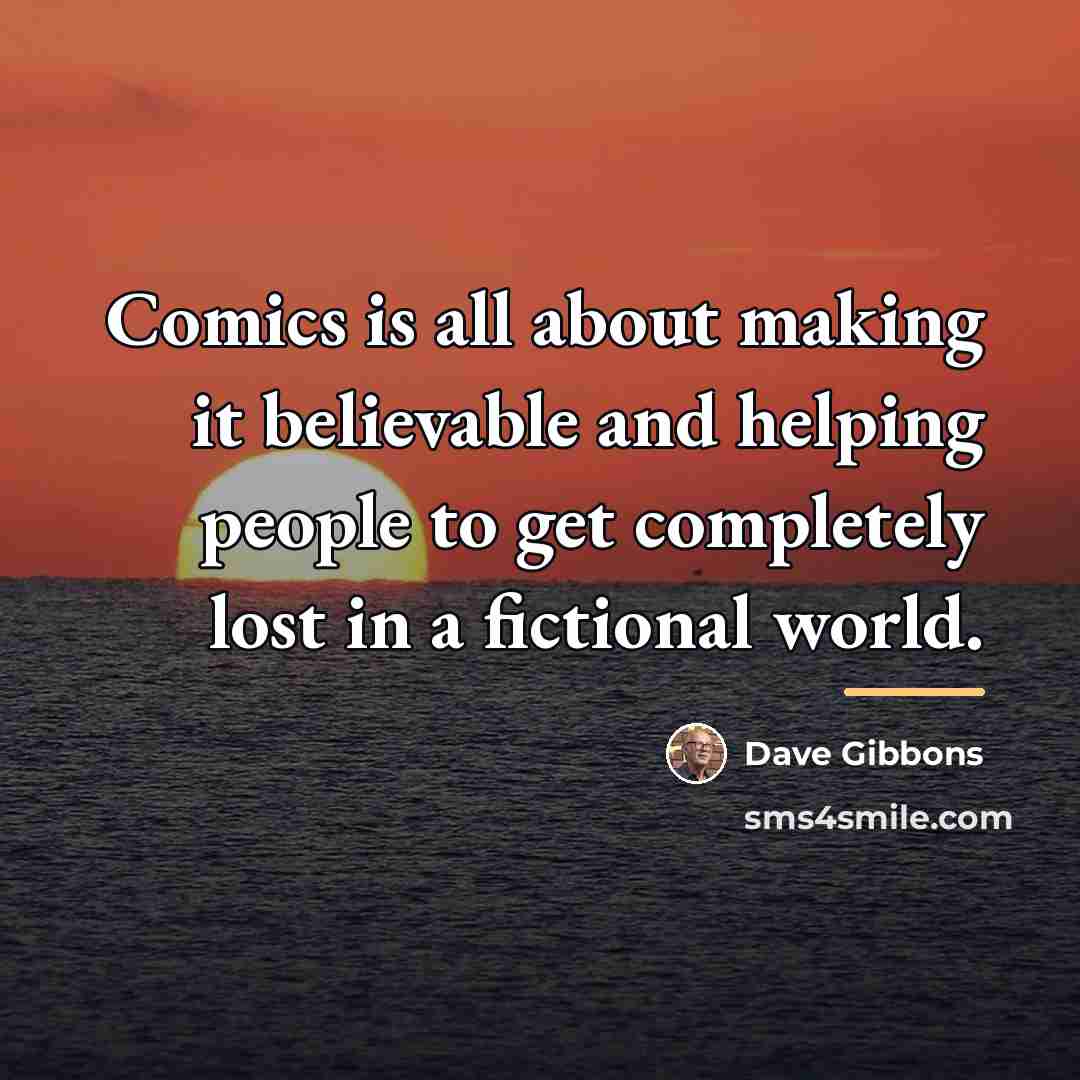 “Comics is all about making it believable and helping people…” quote by Dave Gibbons