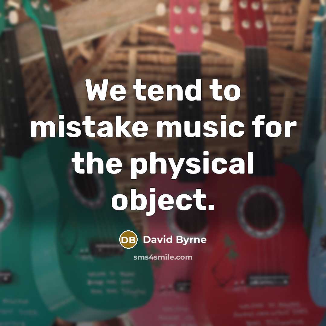 “We tend to mistake music for the physical object.…” quote by David Byrne