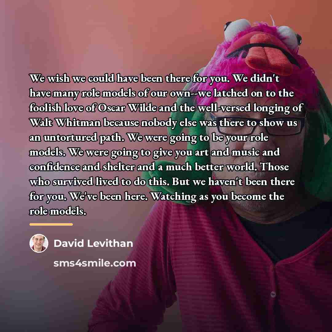 “We wish we could have been there for you. We…” quote by David Levithan