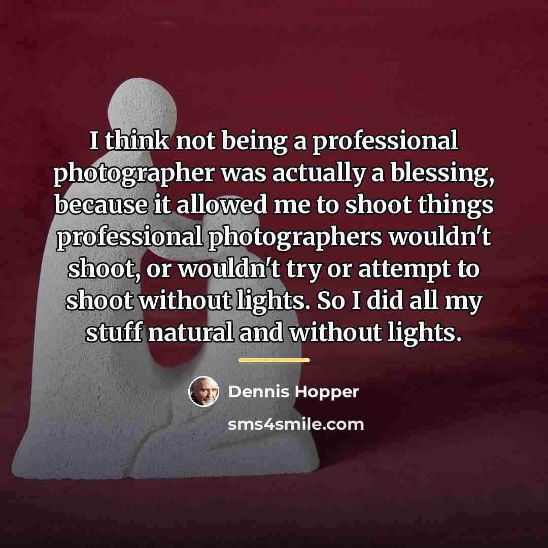 “I think not being a professional photographer was actually a…” quote by Dennis Hopper