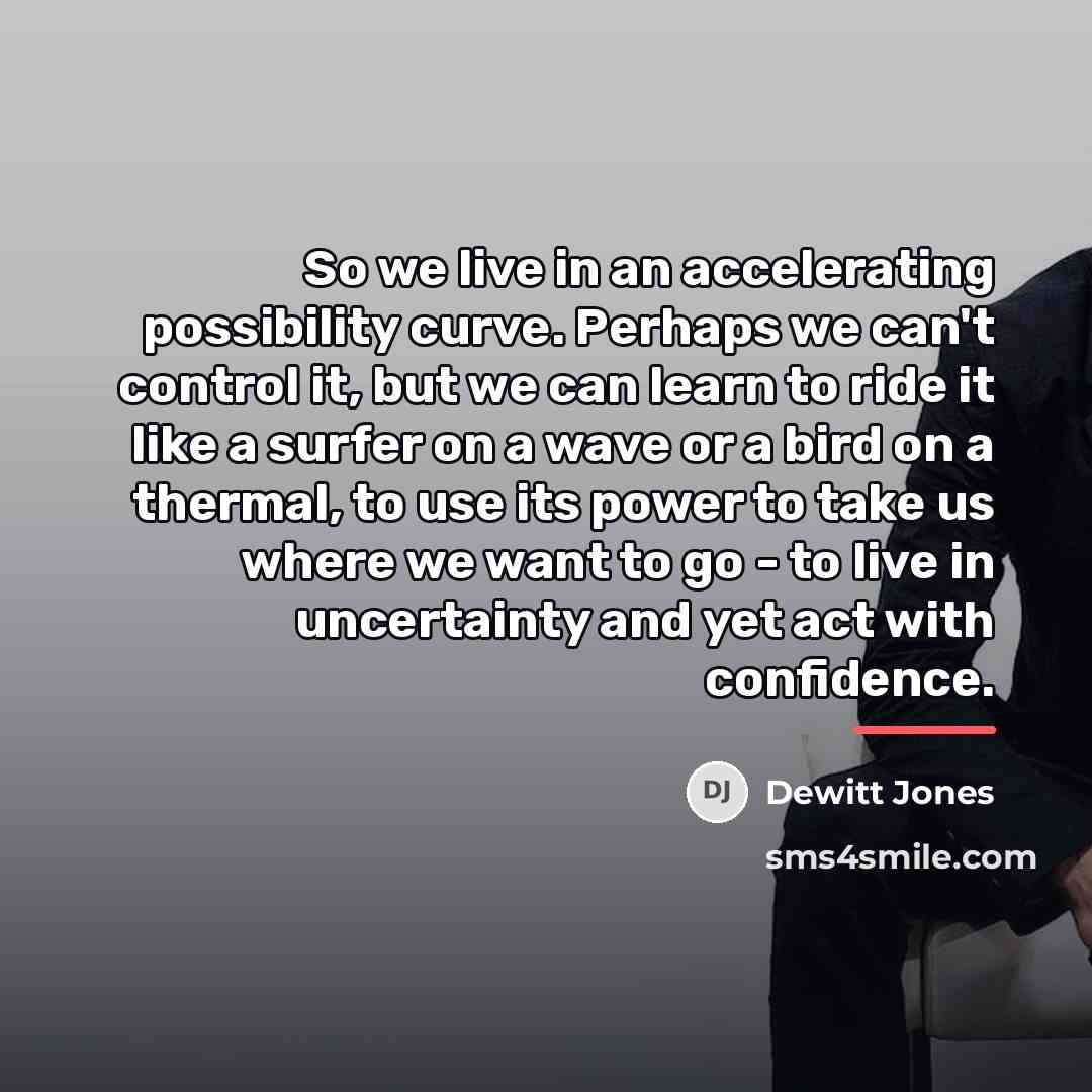 “So we live in an accelerating possibility curve. Perhaps we…” quote by Dewitt Jones
