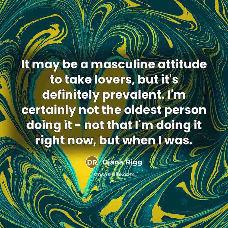 “It may be a masculine attitude to take lovers, but…” quote by Diana Rigg