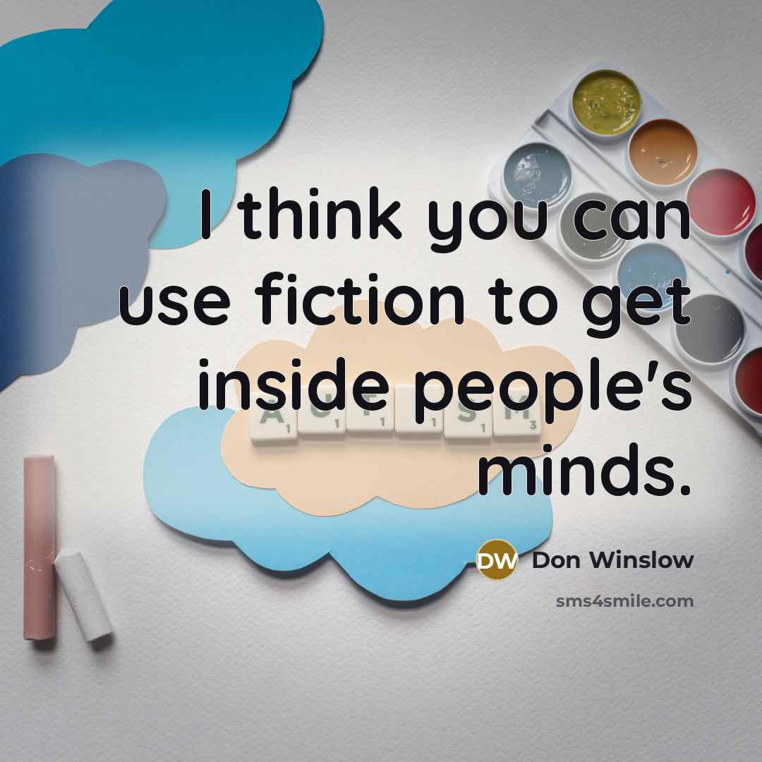 “I think you can use fiction to get inside people's…” quote by Don Winslow