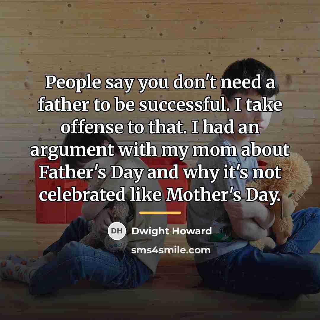 “People say you don't need a father to be successful.…” quote by Dwight Howard