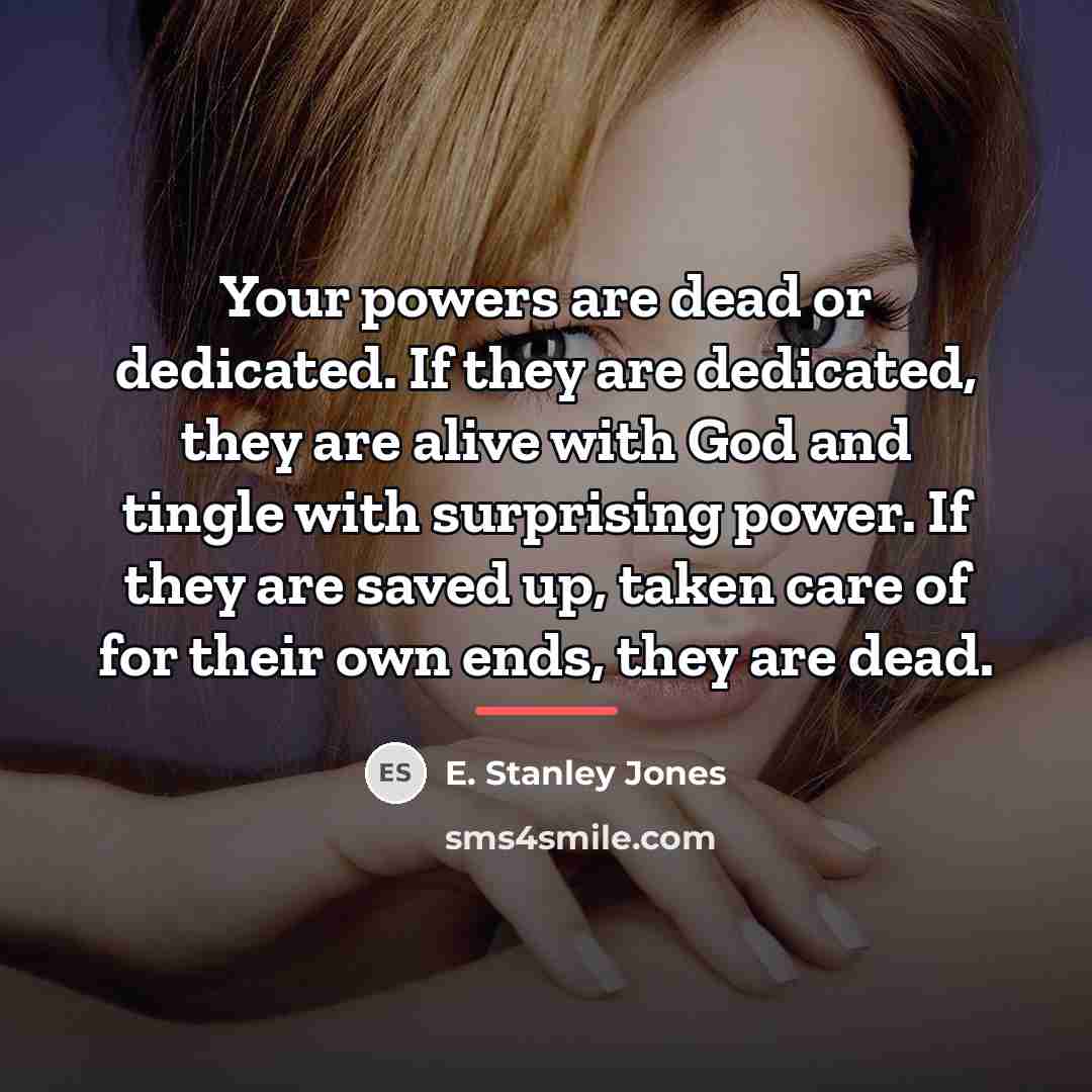 “Your powers are dead or dedicated. If they are dedicated,…” quote by E. Stanley Jones