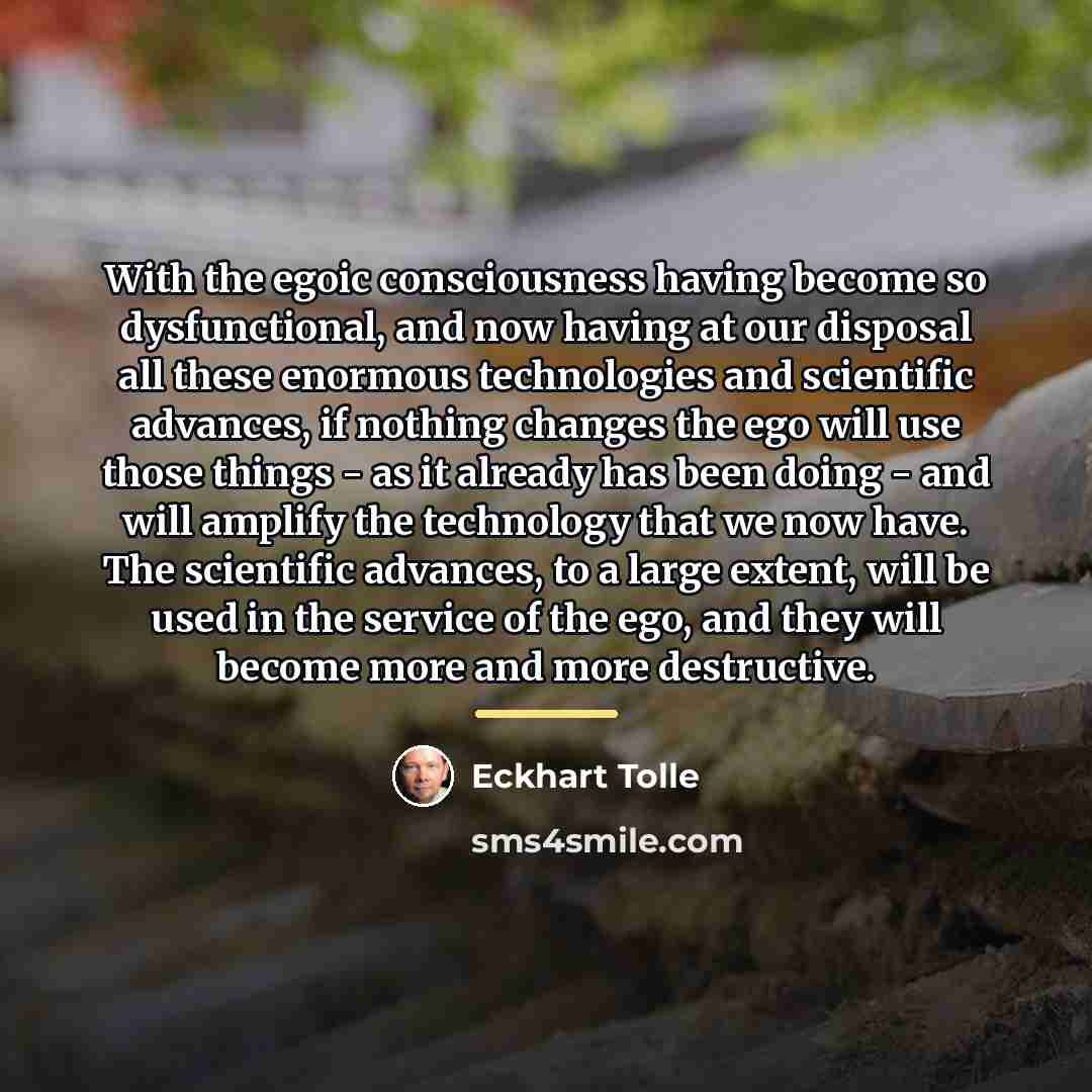 “With the egoic consciousness having become so dysfunctional, and now…” quote by Eckhart Tolle