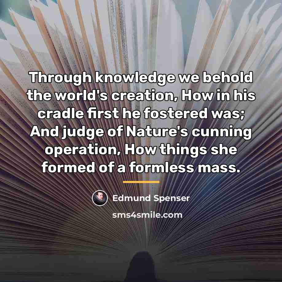 “Through knowledge we behold the world's creation, How in his…” quote by Edmund Spenser