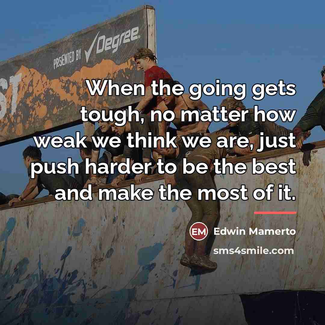 “When the going gets tough, no matter how weak we…” quote by Edwin Mamerto