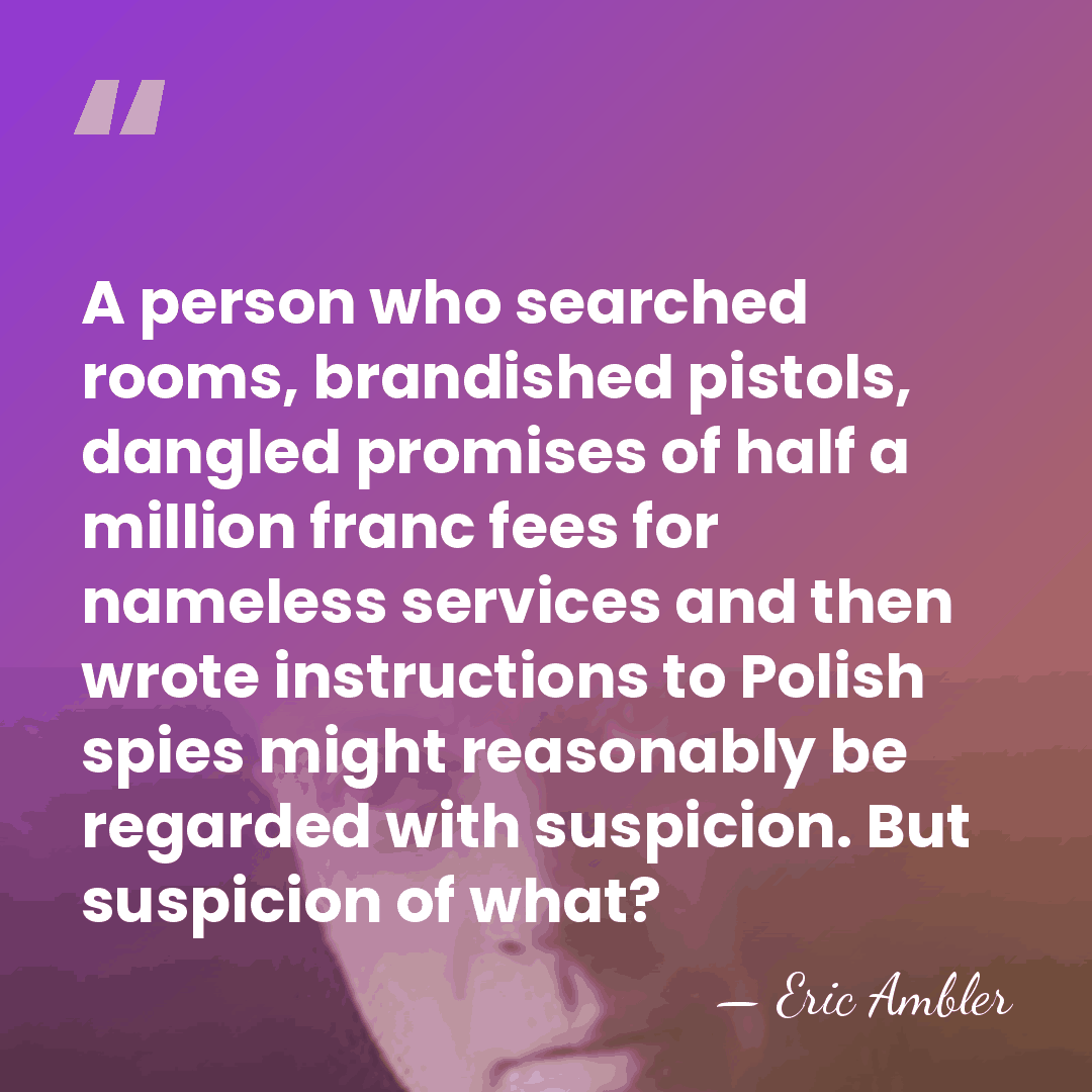 A person who searched rooms, brandished pistols, dangled promises of half a&hellip; - Eric Ambler