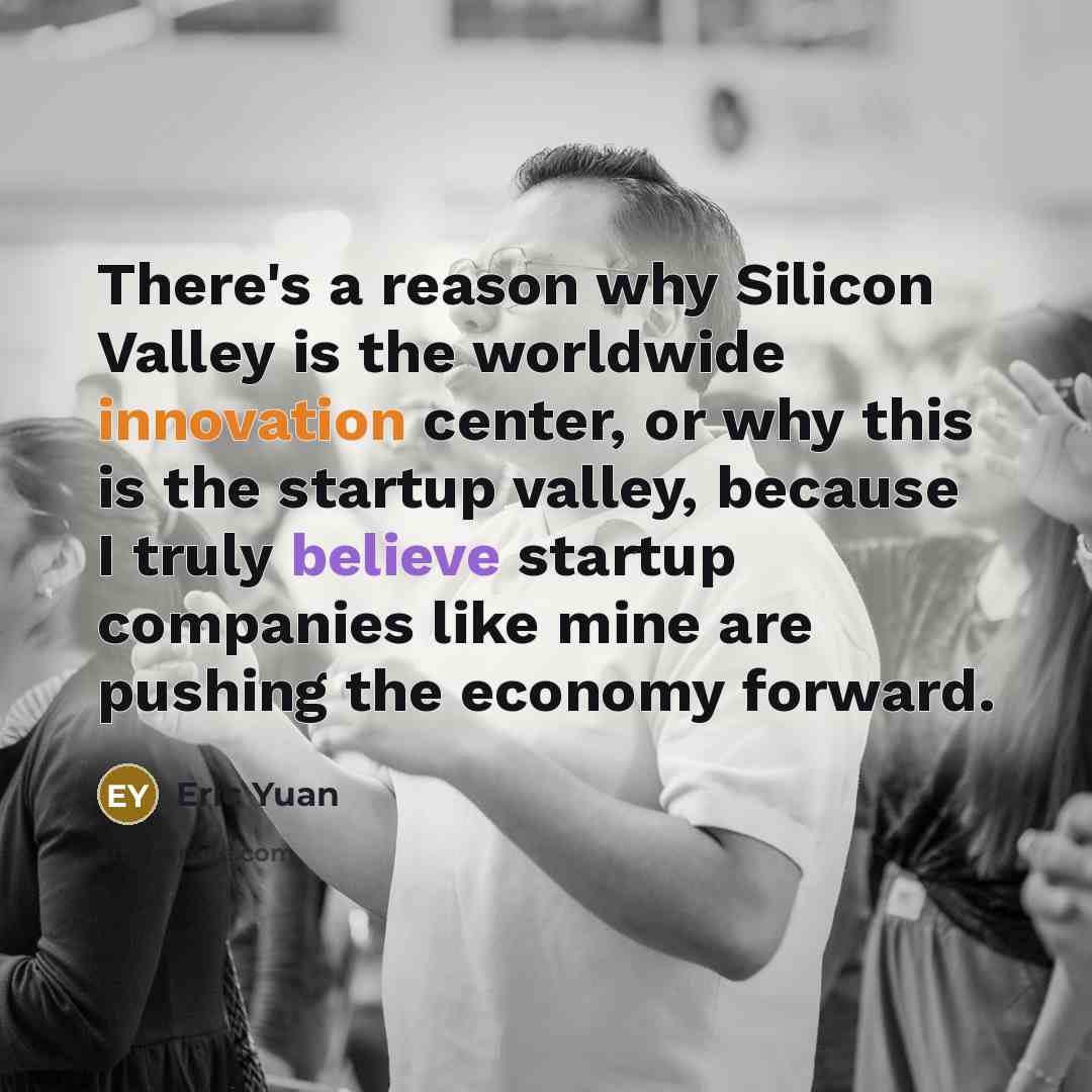 “There's a reason why Silicon Valley is the worldwide innovation…” quote by Eric Yuan