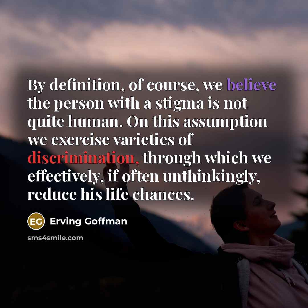 “By definition, of course, we believe the person with a…” quote by Erving Goffman