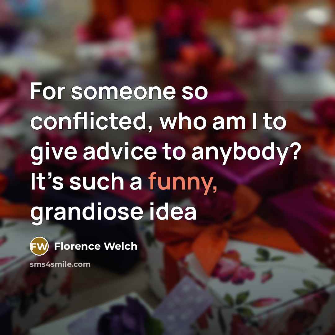 “For someone so conflicted, who am I to give advice…” quote by Florence Welch