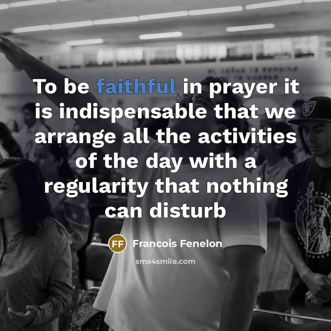 “To be faithful in prayer it is indispensable that we…” quote by Francois Fenelon