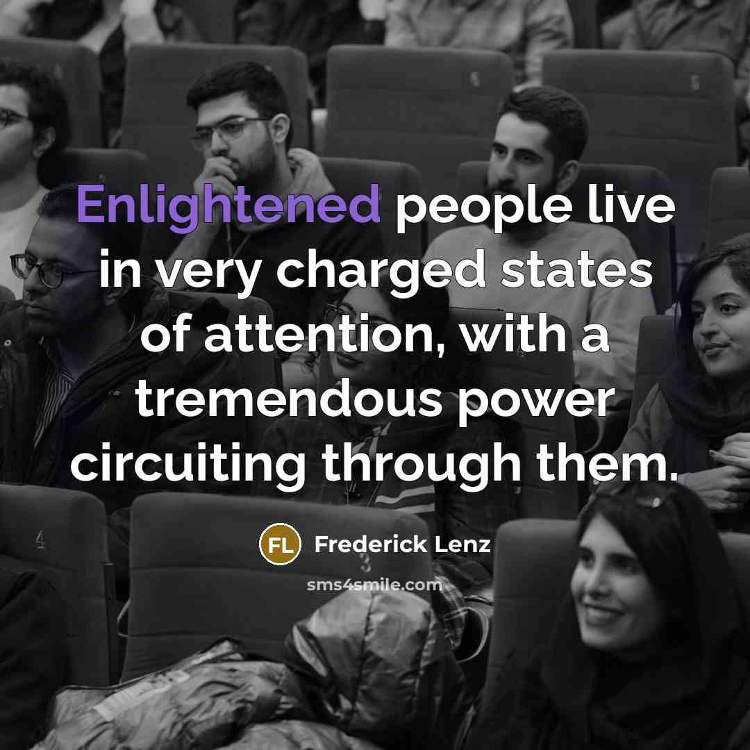 “Enlightened people live in very charged states of attention, with…” quote by Frederick Lenz
