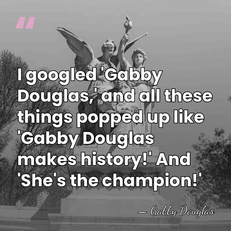 I googled 'Gabby Douglas,' and all these things popped up like 'Gabby&hellip; - Gabby Douglas