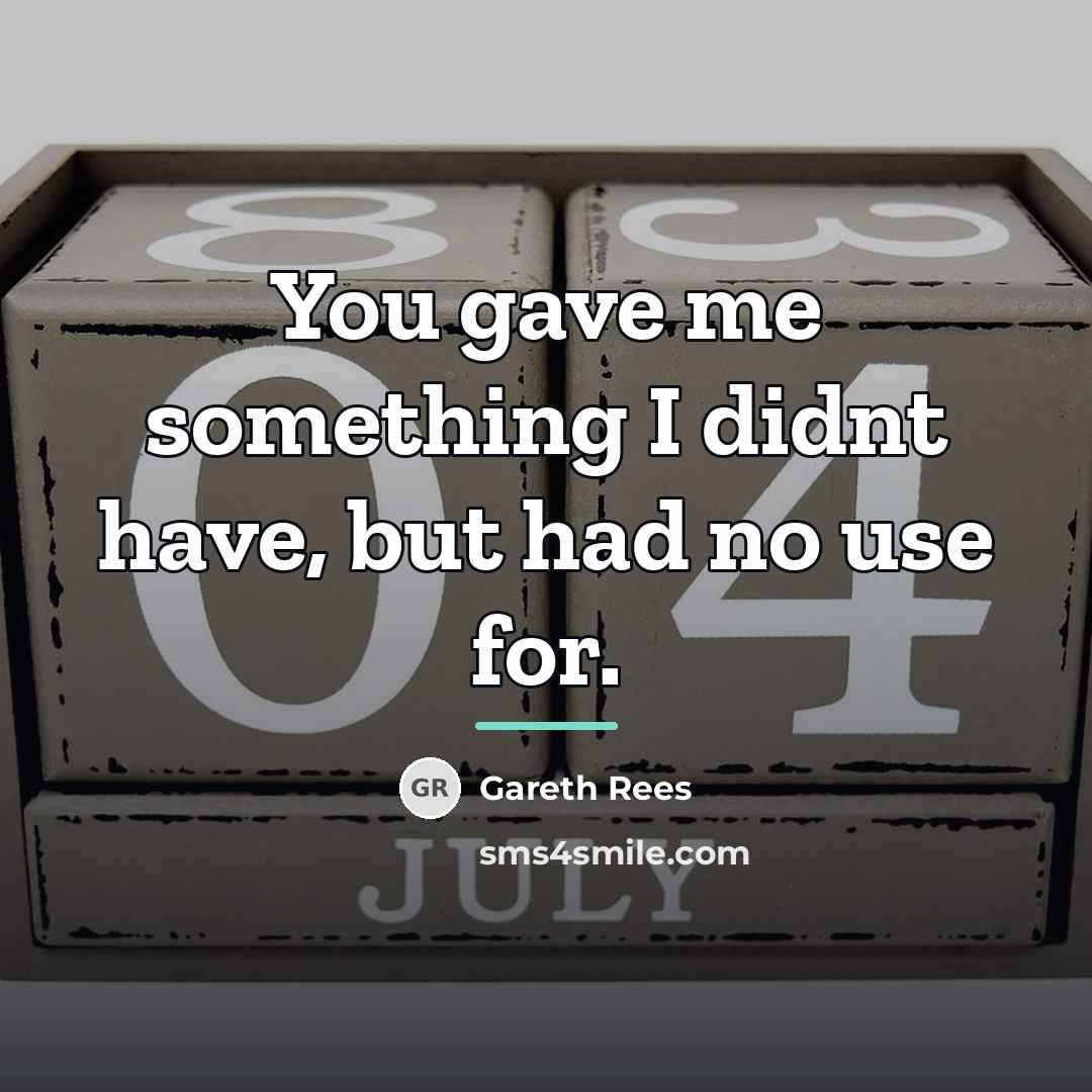“You gave me something I didnt have, but had no…” quote by Gareth Rees