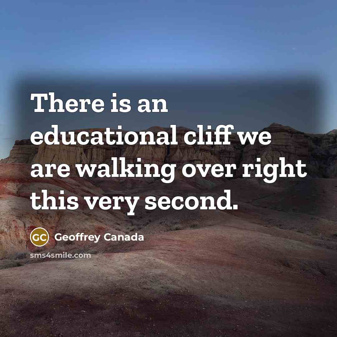 “There is an educational cliff we are walking over right…” quote by Geoffrey Canada
