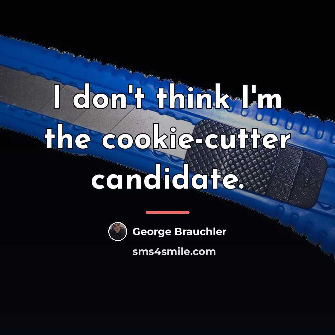 “I don't think I'm the cookie-cutter candidate.…” quote by George Brauchler