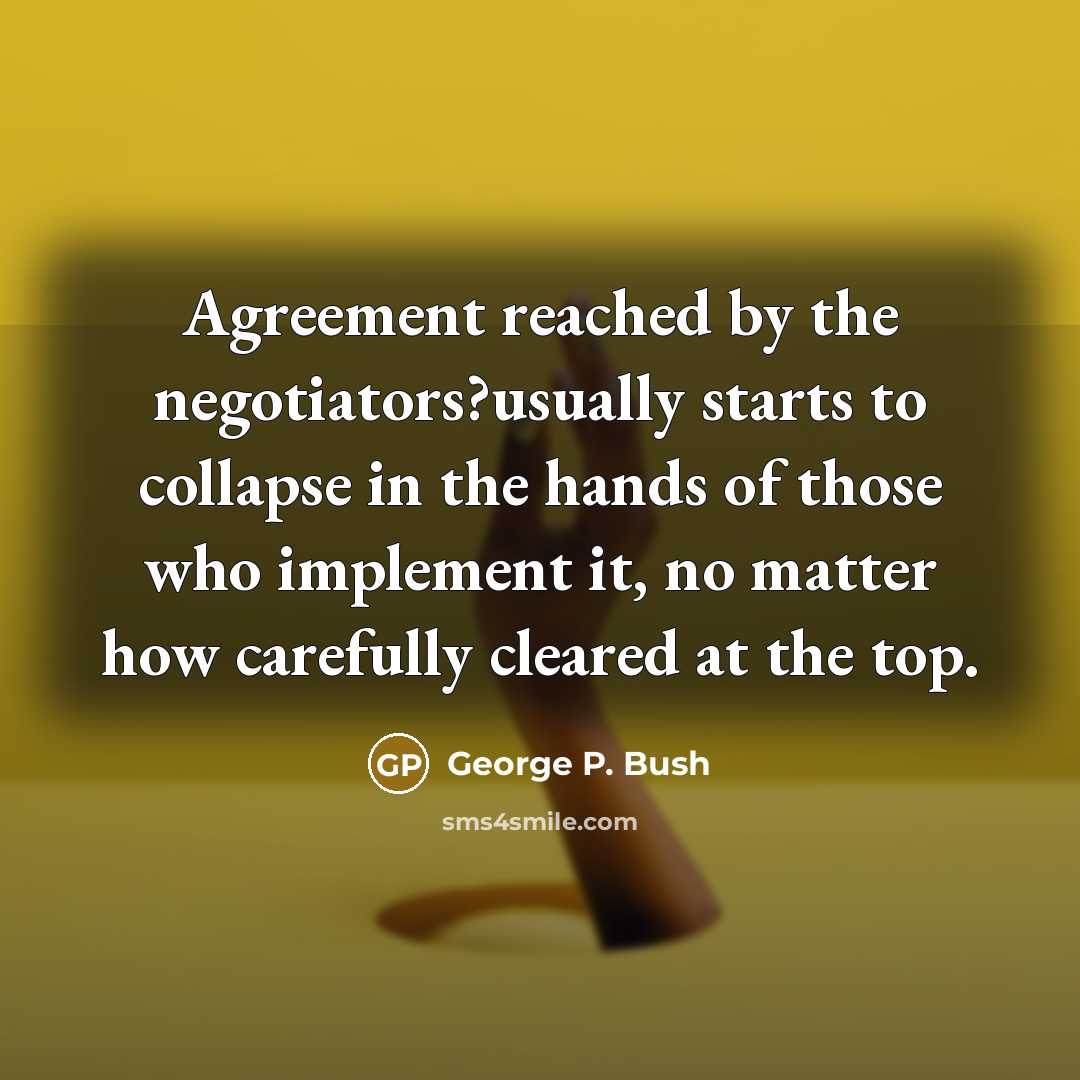 “Agreement reached by the negotiators?usually starts to collapse in the…” quote by George P. Bush