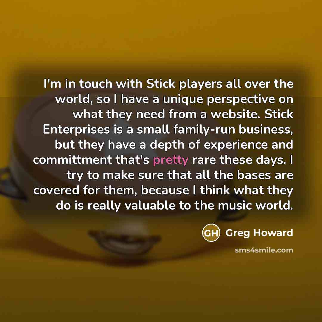 “I'm in touch with Stick players all over the world,…” quote by Greg Howard